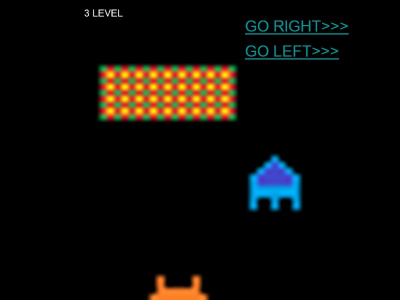 GO RIGHT>>> GO LEFT>>> 3 LEVEL